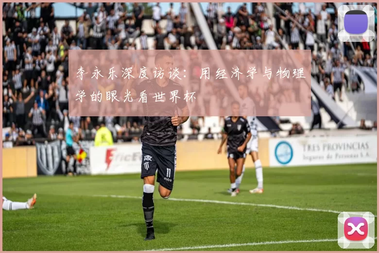 李永乐深度访谈：用经济学与物理学的眼光看世界杯