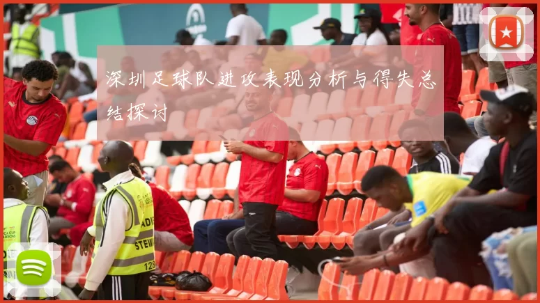 深圳足球队进攻表现分析与得失总结探讨