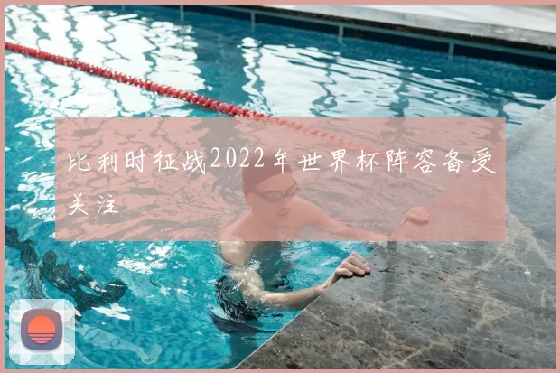 比利时征战2022年世界杯阵容备受关注
