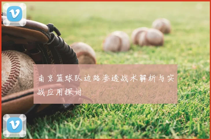 南京篮球队边路渗透战术解析与实战应用探讨