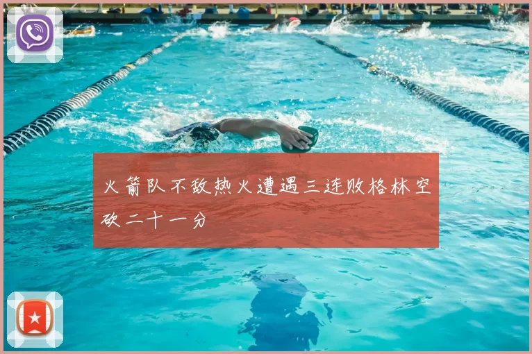 火箭队不敌热火遭遇三连败格林空砍二十一分
