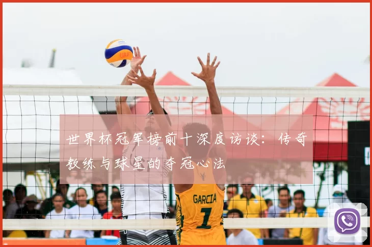 世界杯冠军榜前十深度访谈：传奇教练与球星的夺冠心法