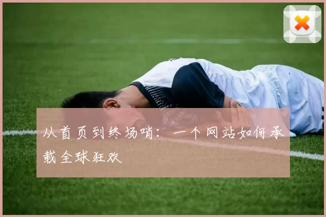 从首页到终场哨：一个网站如何承载全球狂欢