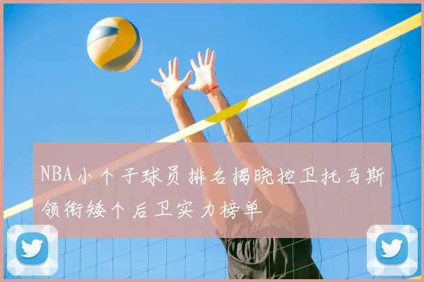 NBA小个子球员排名揭晓控卫托马斯领衔矮个后卫实力榜单