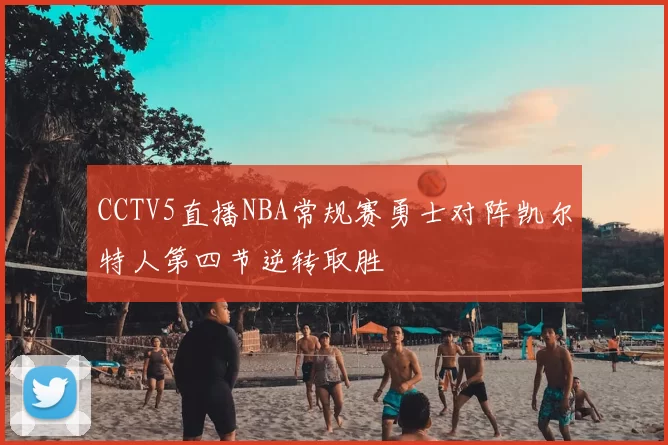 CCTV5直播NBA常规赛勇士对阵凯尔特人第四节逆转取胜