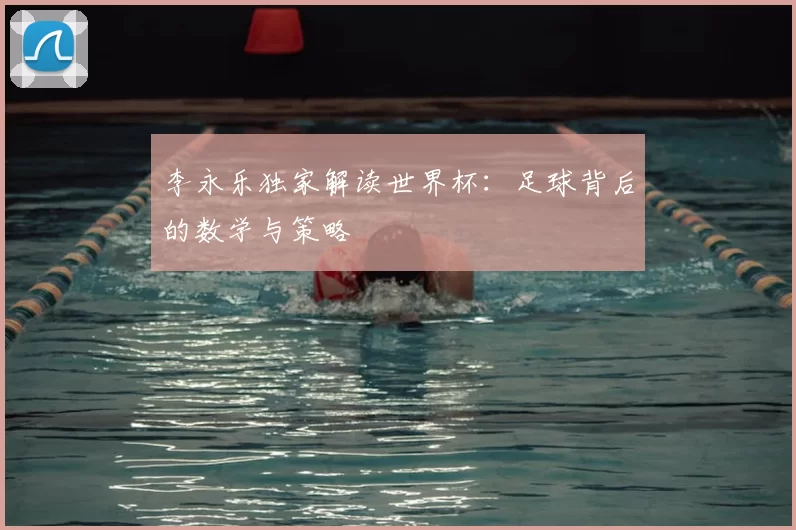 李永乐独家解读世界杯：足球背后的数学与策略