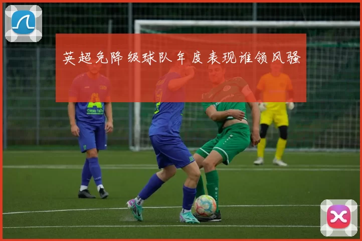 英超免降级球队年度表现谁领风骚