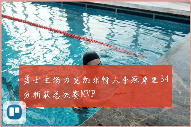 勇士主场力克凯尔特人夺冠库里34分斩获总决赛MVP