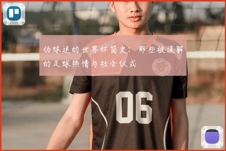 伪球迷的世界杯简史：那些被误解的足球热情与社会仪式