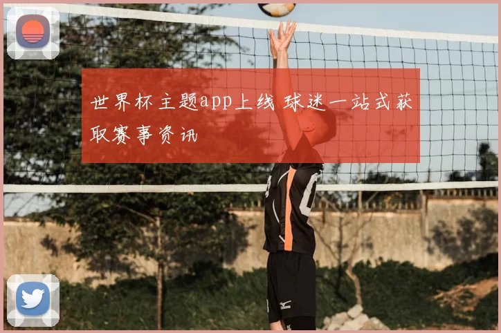 世界杯主题app上线 球迷一站式获取赛事资讯