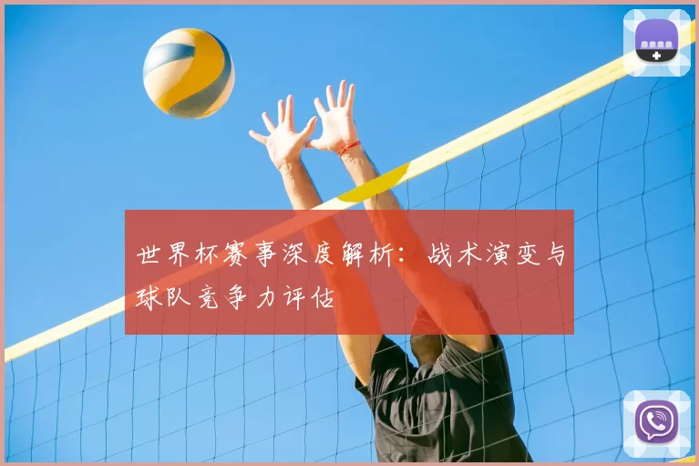 世界杯赛事深度解析：战术演变与球队竞争力评估