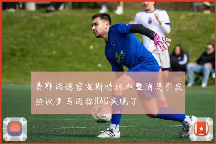 费耶诺德官宣斯特林加盟消息引发热议罗马诺称HWG来晚了