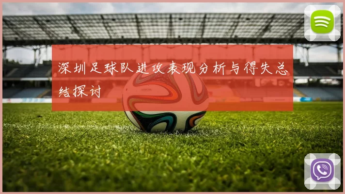 深圳足球队进攻表现分析与得失总结探讨